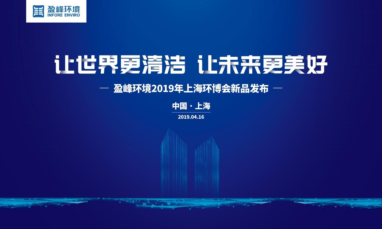 “讓世界更清潔、讓未來更美好”—盈峰環(huán)境2019年上海環(huán)博會新品發(fā)布